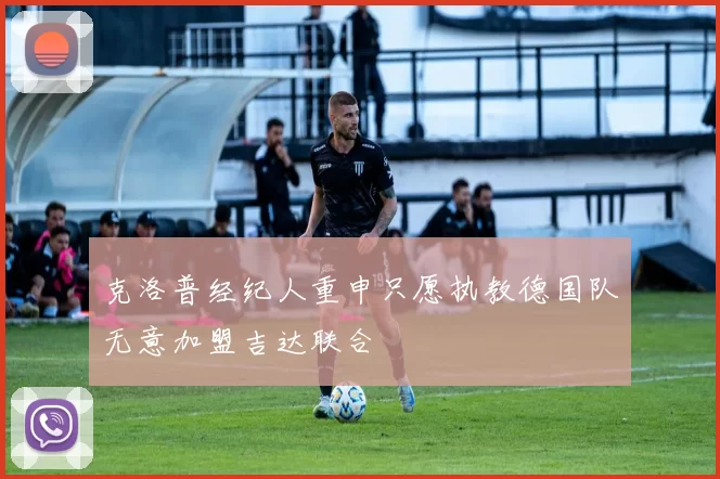 克洛普经纪人重申只愿执教德国队无意加盟吉达联合
